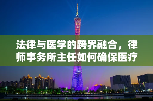 法律与医学的跨界融合，律师事务所主任如何确保医疗文件翻译的准确性？