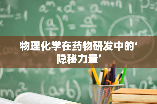 物理化学在药物研发中的‘隐秘力量’
