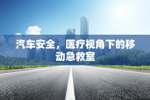 汽车安全，医疗视角下的移动急救室