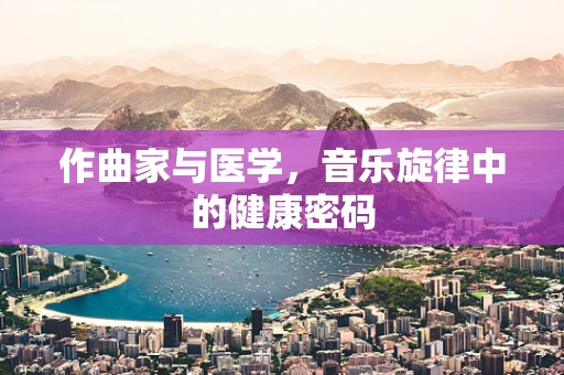 作曲家与医学，音乐旋律中的健康密码