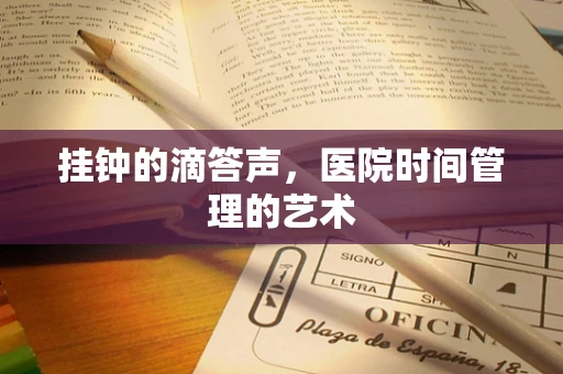 挂钟的滴答声，医院时间管理的艺术