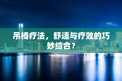 吊椅疗法，舒适与疗效的巧妙结合？