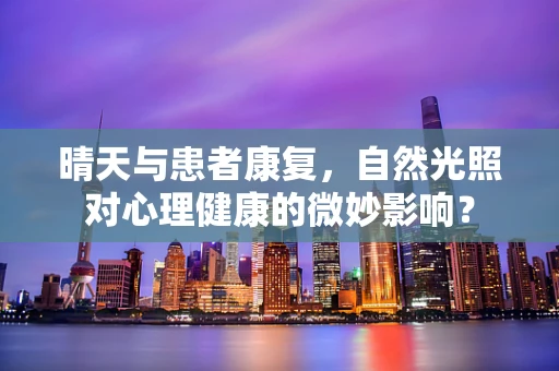 晴天与患者康复，自然光照对心理健康的微妙影响？