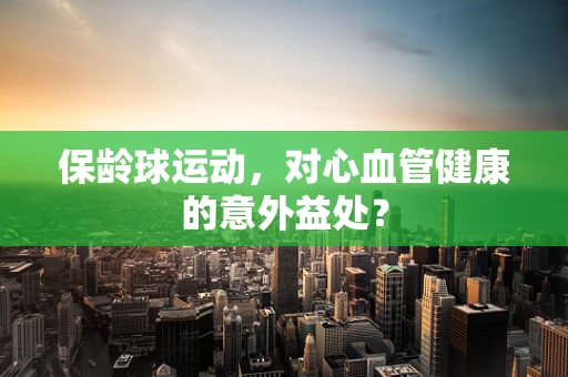保龄球运动，对心血管健康的意外益处？
