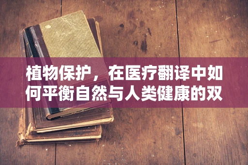 植物保护，在医疗翻译中如何平衡自然与人类健康的双重需求？