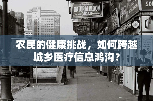 农民的健康挑战，如何跨越城乡医疗信息鸿沟？