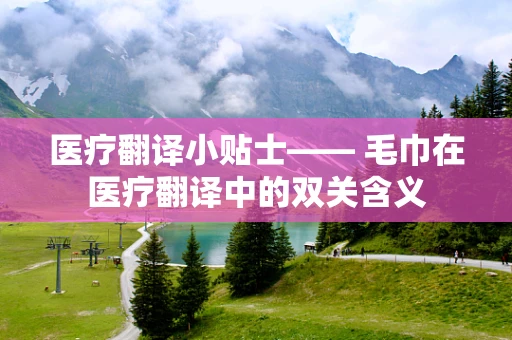 医疗翻译小贴士—— 毛巾在医疗翻译中的双关含义