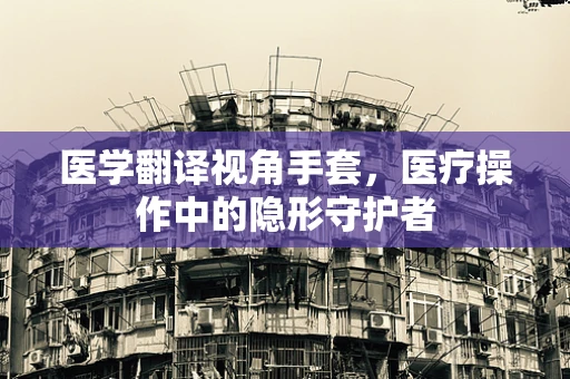 医学翻译视角手套，医疗操作中的隐形守护者