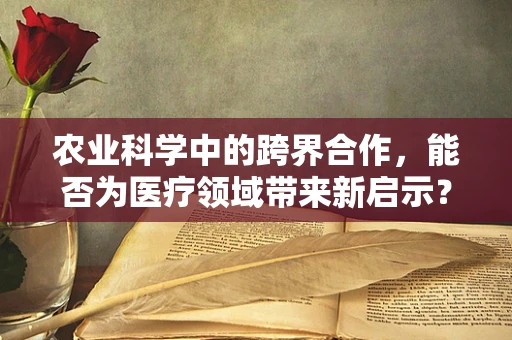 农业科学中的跨界合作，能否为医疗领域带来新启示？