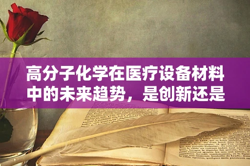 高分子化学在医疗设备材料中的未来趋势，是创新还是挑战？