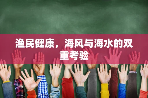 渔民健康，海风与海水的双重考验