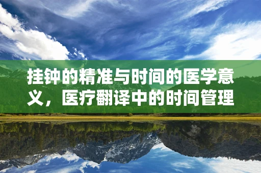 挂钟的精准与时间的医学意义，医疗翻译中的时间管理挑战