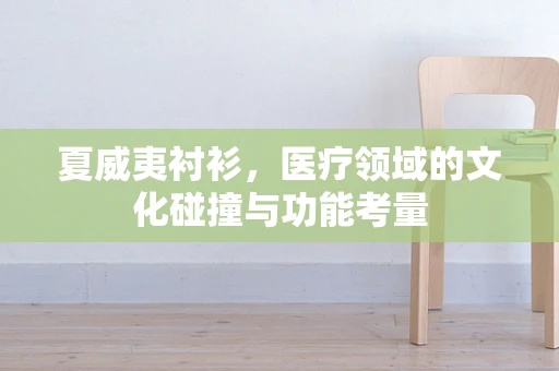 夏威夷衬衫，医疗领域的文化碰撞与功能考量