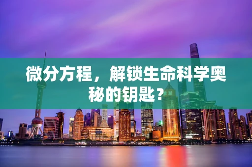 微分方程，解锁生命科学奥秘的钥匙？