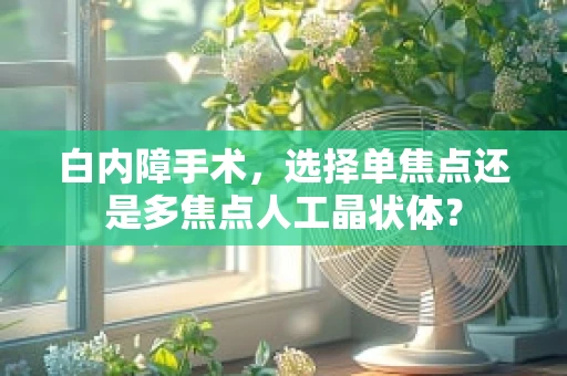 白内障手术，选择单焦点还是多焦点人工晶状体？