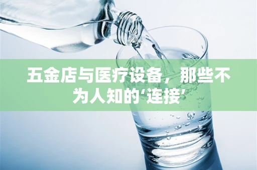 五金店与医疗设备，那些不为人知的‘连接’