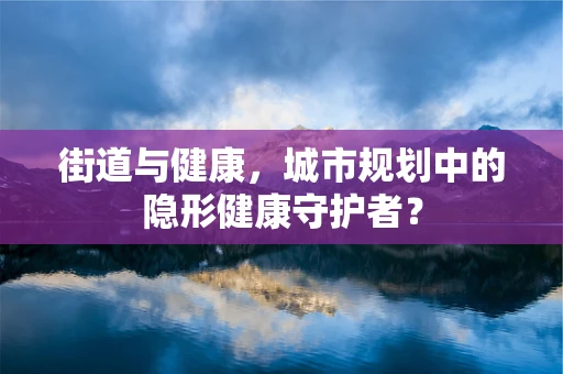 街道与健康，城市规划中的隐形健康守护者？