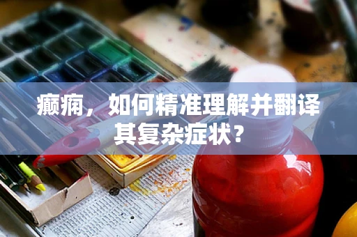 癫痫，如何精准理解并翻译其复杂症状？