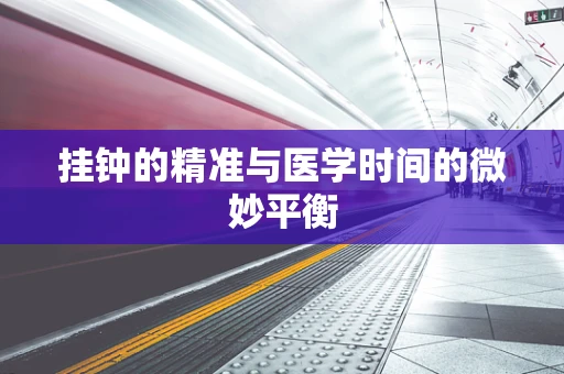 挂钟的精准与医学时间的微妙平衡