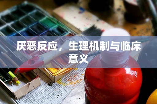 厌恶反应，生理机制与临床意义