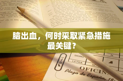 脑出血，何时采取紧急措施最关键？