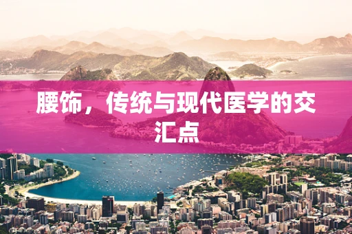 腰饰，传统与现代医学的交汇点