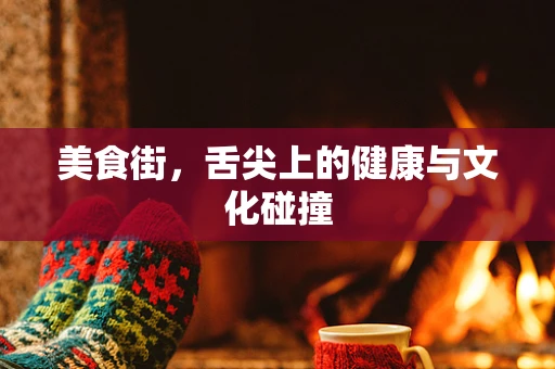 美食街，舌尖上的健康与文化碰撞