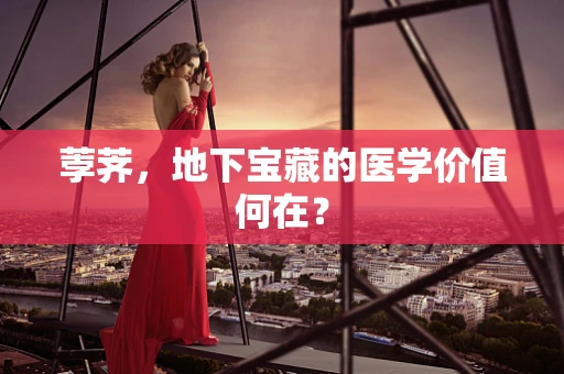 荸荠，地下宝藏的医学价值何在？