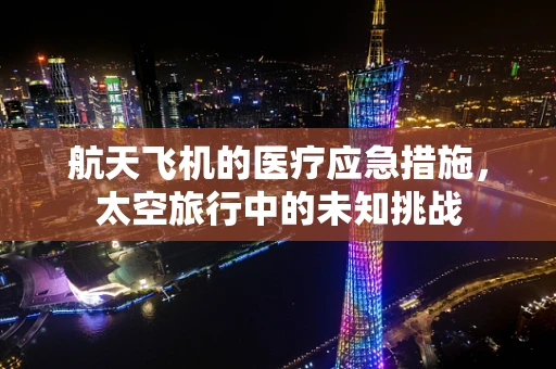 航天飞机的医疗应急措施，太空旅行中的未知挑战