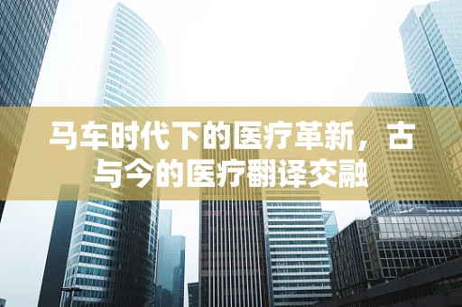 马车时代下的医疗革新，古与今的医疗翻译交融