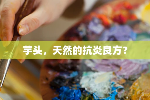 芋头，天然的抗炎良方？
