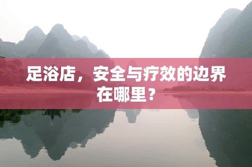 足浴店，安全与疗效的边界在哪里？