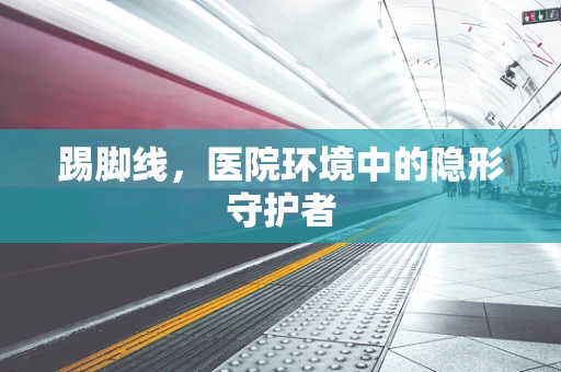 踢脚线，医院环境中的隐形守护者