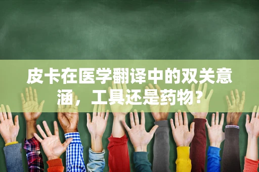 皮卡在医学翻译中的双关意涵，工具还是药物？
