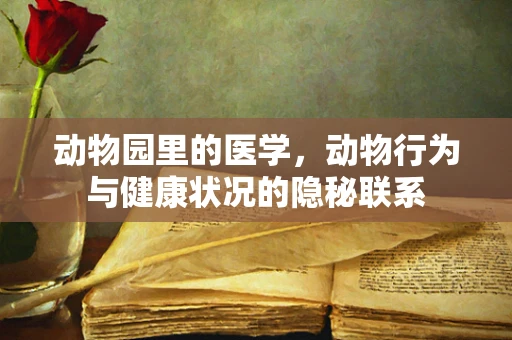 动物园里的医学，动物行为与健康状况的隐秘联系