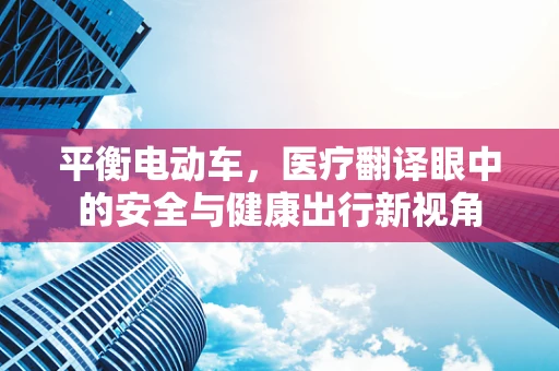 平衡电动车，医疗翻译眼中的安全与健康出行新视角