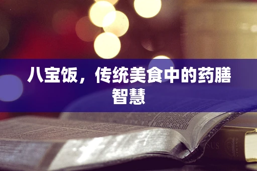 八宝饭，传统美食中的药膳智慧