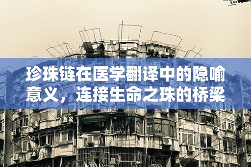 珍珠链在医学翻译中的隐喻意义，连接生命之珠的桥梁
