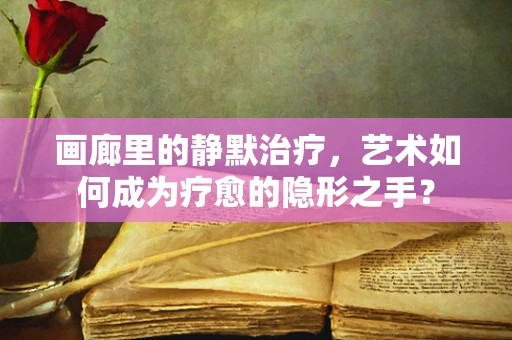 画廊里的静默治疗，艺术如何成为疗愈的隐形之手？