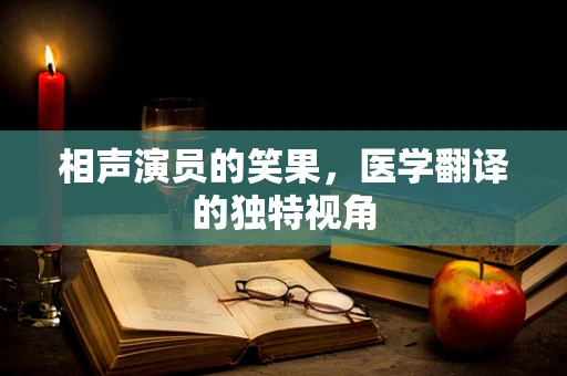 相声演员的笑果，医学翻译的独特视角
