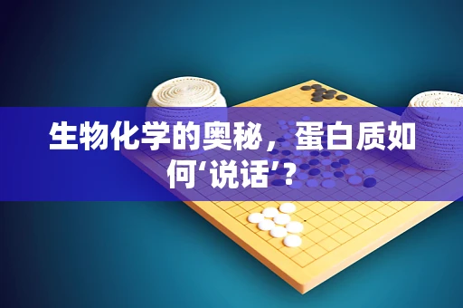 生物化学的奥秘，蛋白质如何‘说话’？