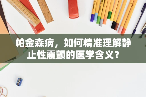 帕金森病，如何精准理解静止性震颤的医学含义？