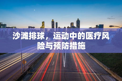沙滩排球，运动中的医疗风险与预防措施