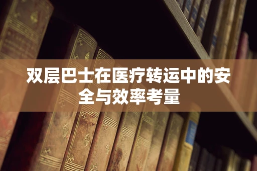 双层巴士在医疗转运中的安全与效率考量