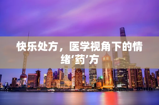 快乐处方，医学视角下的情绪‘药’方