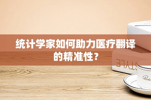 统计学家如何助力医疗翻译的精准性？