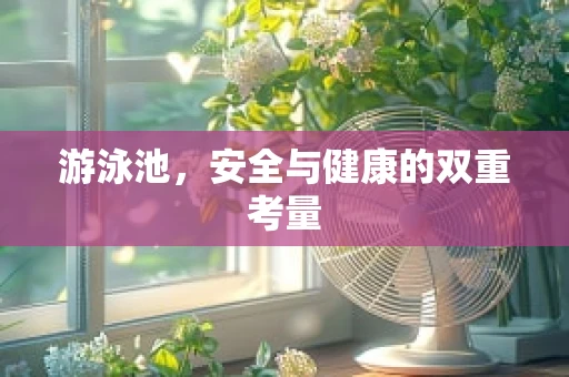 游泳池，安全与健康的双重考量