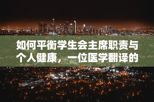 如何平衡学生会主席职责与个人健康，一位医学翻译的视角