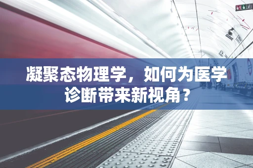 凝聚态物理学，如何为医学诊断带来新视角？
