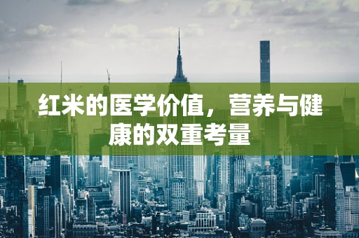 红米的医学价值，营养与健康的双重考量